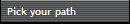 Pick your path